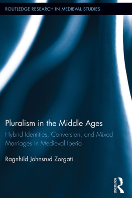 Ragnhild Johnsrud Zorgati - Pluralism in the Middle Ages: Hybrid Identities, Conversion, and Mixed Marriages in Medieval Iberia