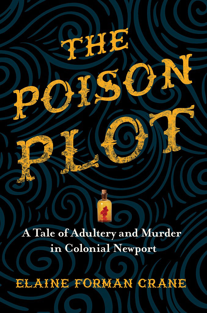 THE POISON PLOT A Tale of Adultery and Murder in Colonial Newport ELAINE FORMAN - photo 1