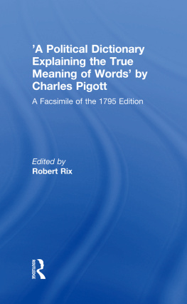 Robert Rix A Political Dictionary Explaining the True Meaning of Words by Charles Pigott: A Facsimile of the 1795 Edition