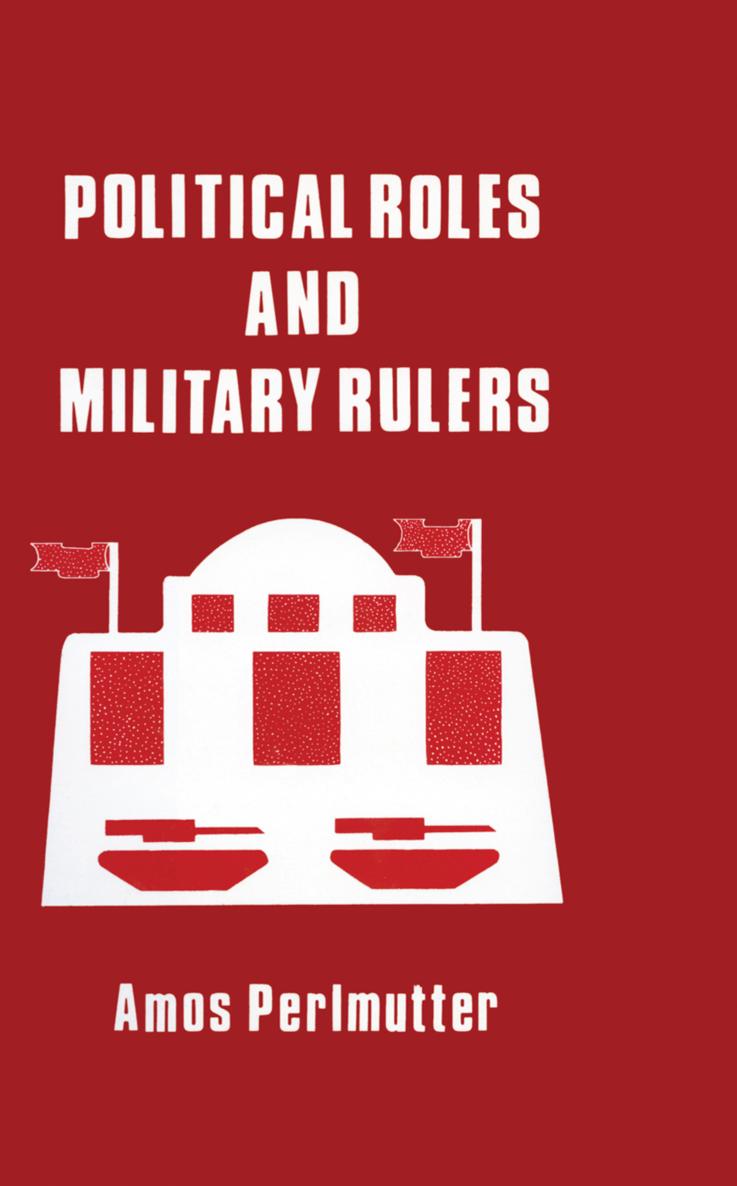 POLITICAL ROLES AND MILITARY RULERS By the same author Military and Politics in - photo 1