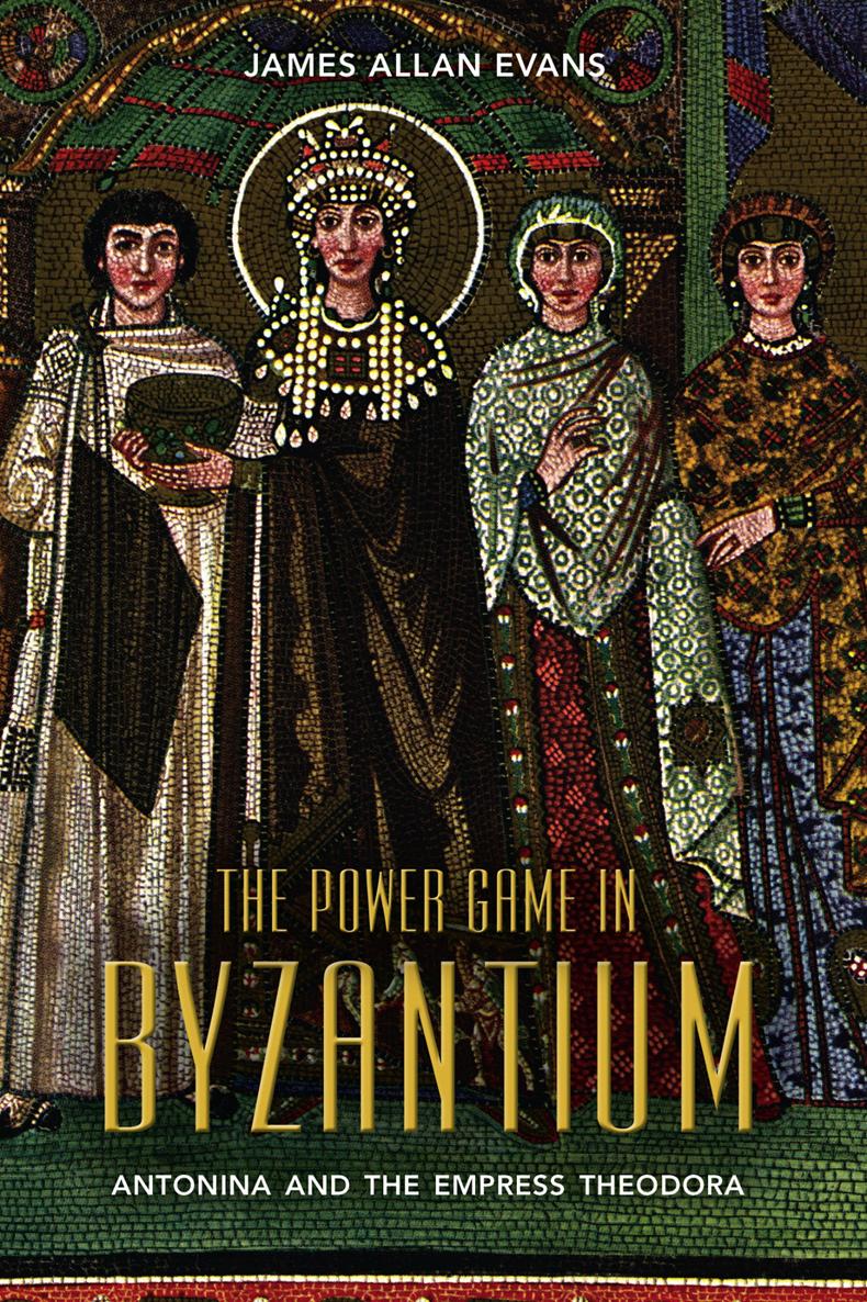 The Power Game in Byzantium Antonina and the Empress Theodora - image 1