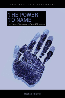 Stephanie Newell The Power to Name: A History of Anonymity in Colonial West Africa