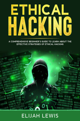 Elijah Lewis - Ethical Hacking: A Comprehensive Beginners Guide to Learn About the Effective Strategies of Ethical Hacking