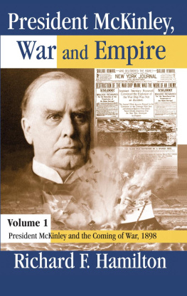 Richard F. Hamilton President McKinley, War and Empire, Volume 1: President McKinley and the Coming of War, 1898