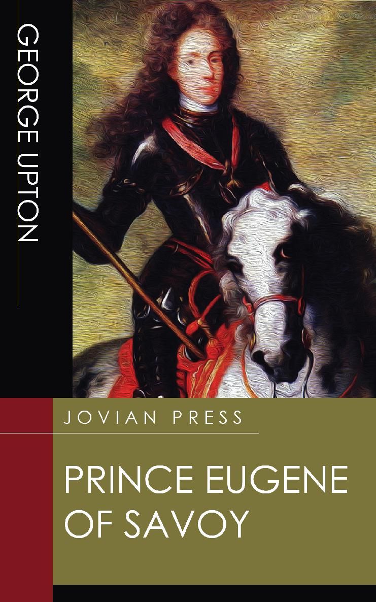 PRINCE EUGENE OF SAVOY George Upton JOVIAN PRESS Thank you for reading If you - photo 1