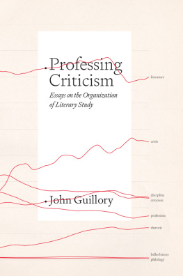 John Guillory Professing Criticism : Essays on the Organization of Literary Study