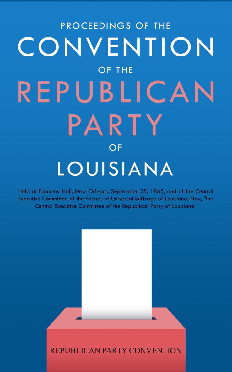 PROCEEDINGS OF THE CONVENTION OF THE REPUBLICAN PARTY OF LOUISIANA HELD AT - photo 1