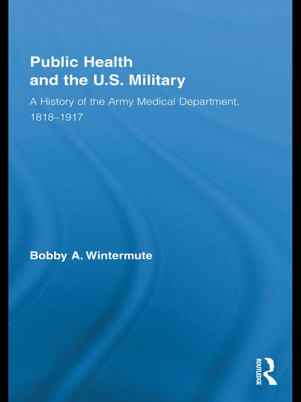 Public Health and the US Military Routledge Advances in American History - photo 1
