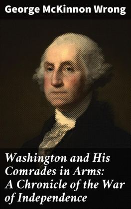 George McKinnon Wrong - Washington and His Comrades in Arms: A Chronicle of the War of Independence