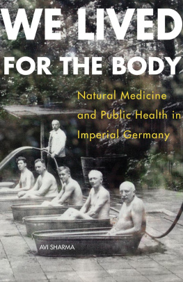 Avi Sharma - We Lived for the Body: Natural Medicine and Public Health in Imperial Germany