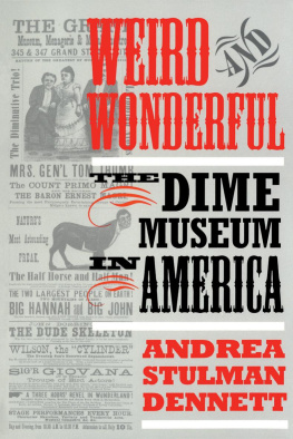 Andrea Stulman Dennett Weird and Wonderful: The Dime Museum in America