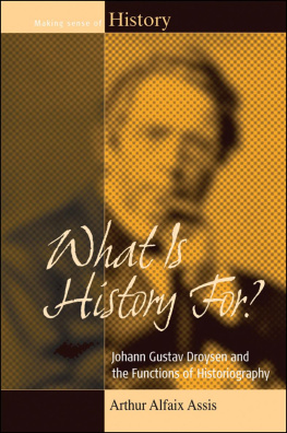 Arthur Alfaix Assis - What Is History For?: Johann Gustav Droysen and the Functions of Historiography