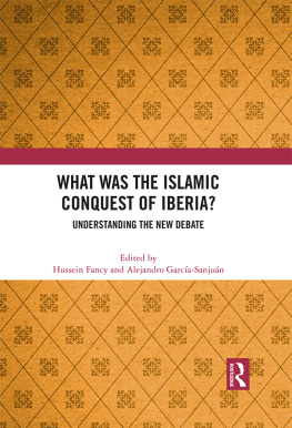 Hussein Fancy (editor) What Was the Islamic Conquest of Iberia?: Understanding the New Debate