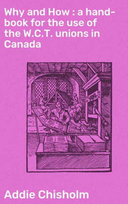 Addie Chisholm Why and How : a hand-book for the use of the W.C.T. unions in Canada