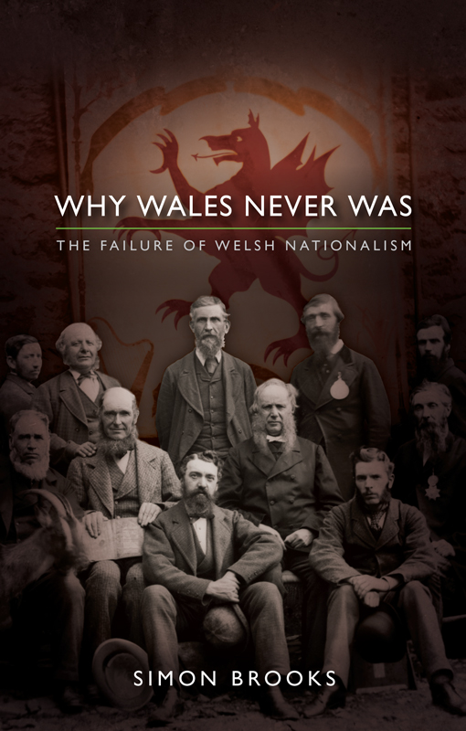 WHY WALES NEVER WAS Why Wales Never Was The failure of Welsh Nationalism Simon - photo 1