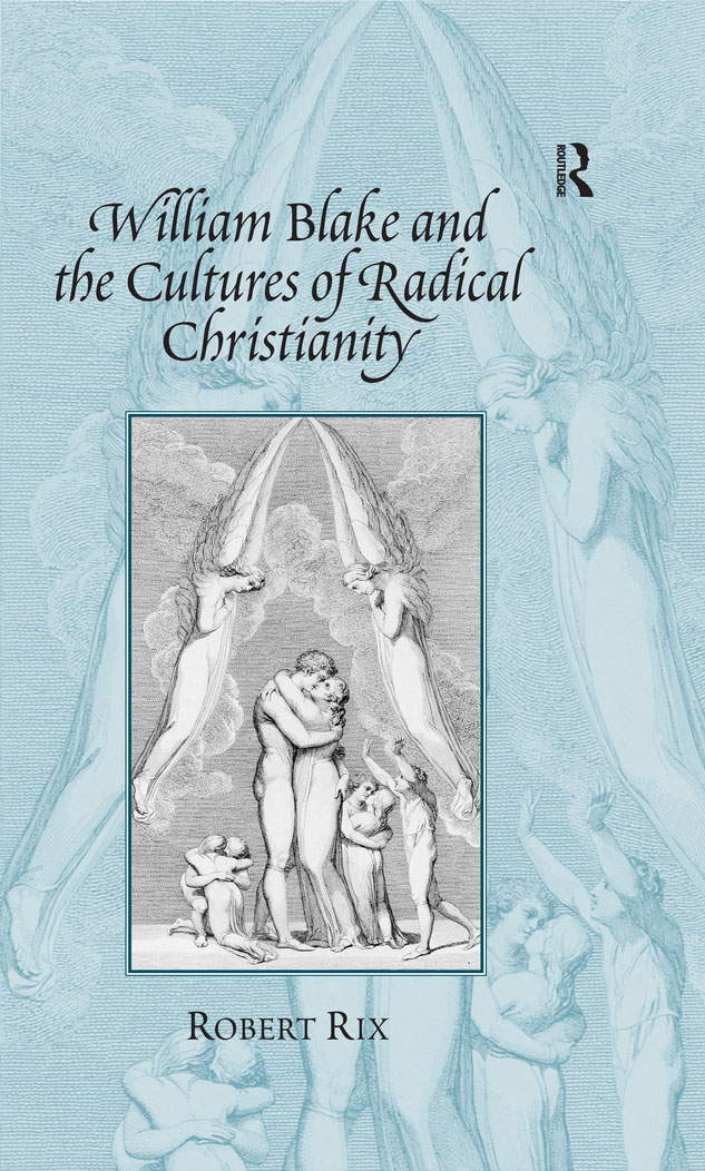 WILLIAM BLAKE AND THE CULTURES OF RADICAL CHRISTIANITY William Blake and the - photo 1