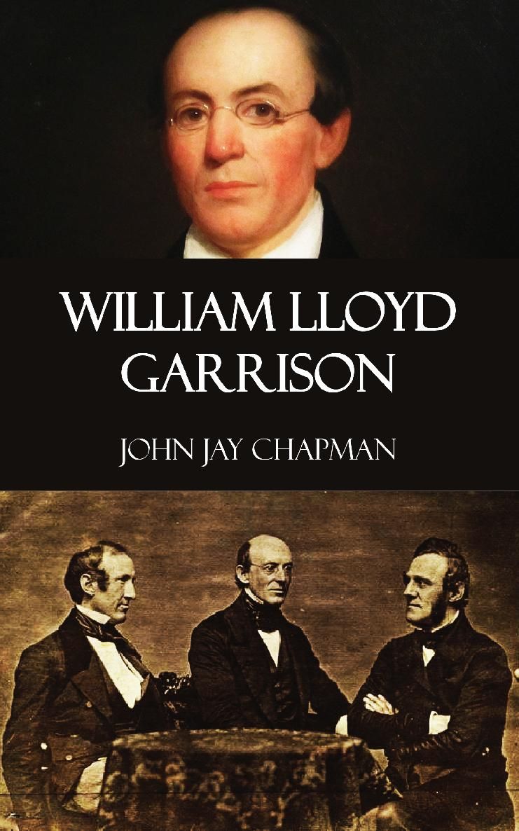 WILLIAM LLOYD GARRISON John Jay Chapman PERENNIAL PRESS Thank you for reading - photo 1