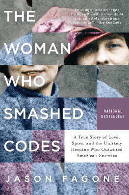 Jason Fagone The Woman Who Smashed Codes: A True Story of Love, Spies, and the Unlikely Heroine Who Outwitted Americas Enemies