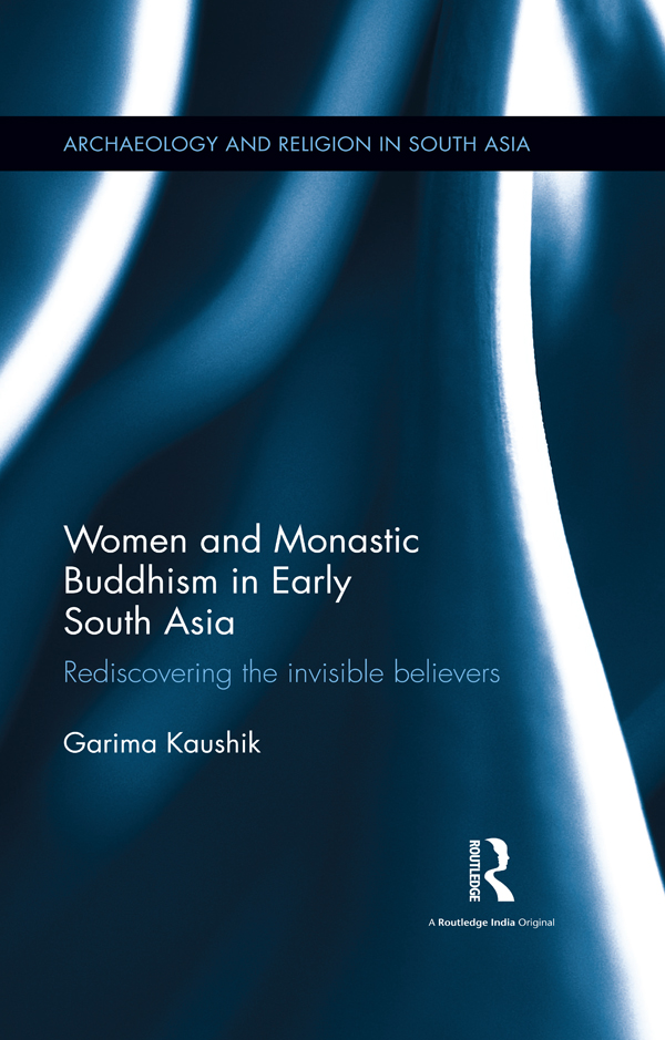 Women and Monastic Buddhism in Early South Asia This book uses gender as a - photo 1