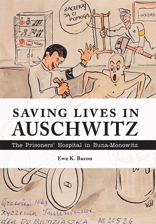 SAVING LIVES IN AUSCHWITZ The Prisoners Hospital in Buna-Monowitz Ewa K Bacon - photo 1