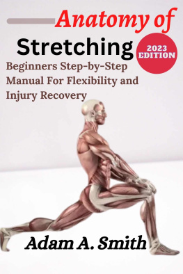 Smith - ANATOMY OF STRETCHING: Beginners Step-By-Step Manual for Flexibility and Injury Recovery