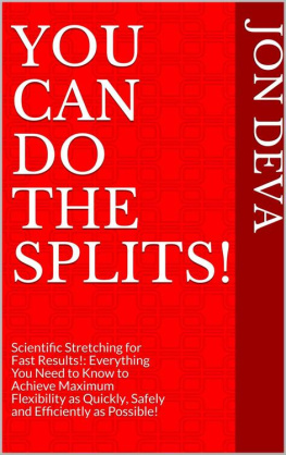Jon Deva - You Can Do The Splits! : Scientific Stretching for Fast Results!: Everything You Need to Know to Achieve Maximum Flexibility as Quickly, Safely and Efficiently as Possible!