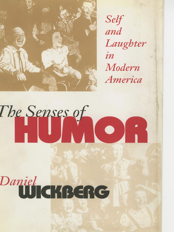 DANIEL WICKBERG THE SENSES OF Self and Laughter in Modern America HUMOR - photo 1