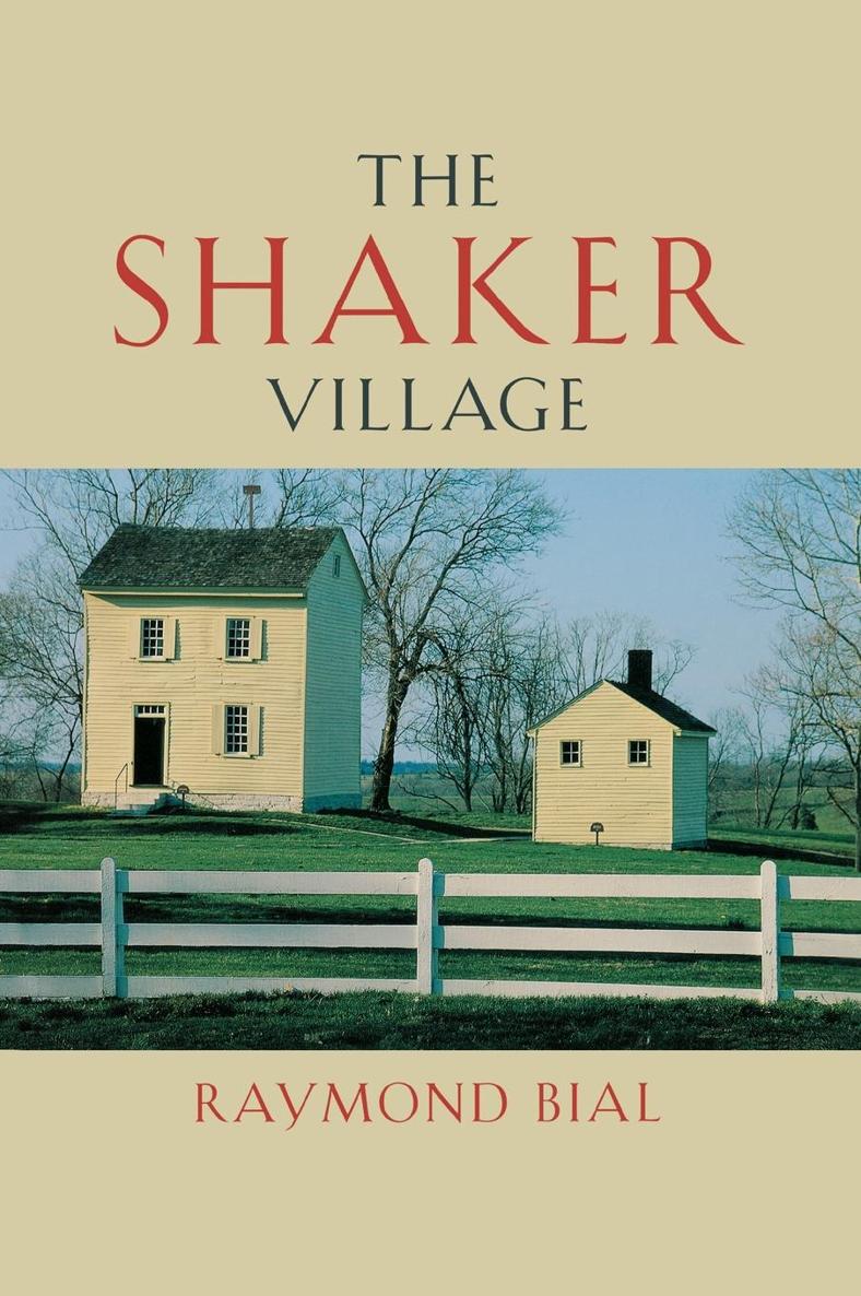 THE SHAKER VILLAGE THE SHAKER VILLAGE RAYMOND BIAL Copyright 2008 by - photo 1