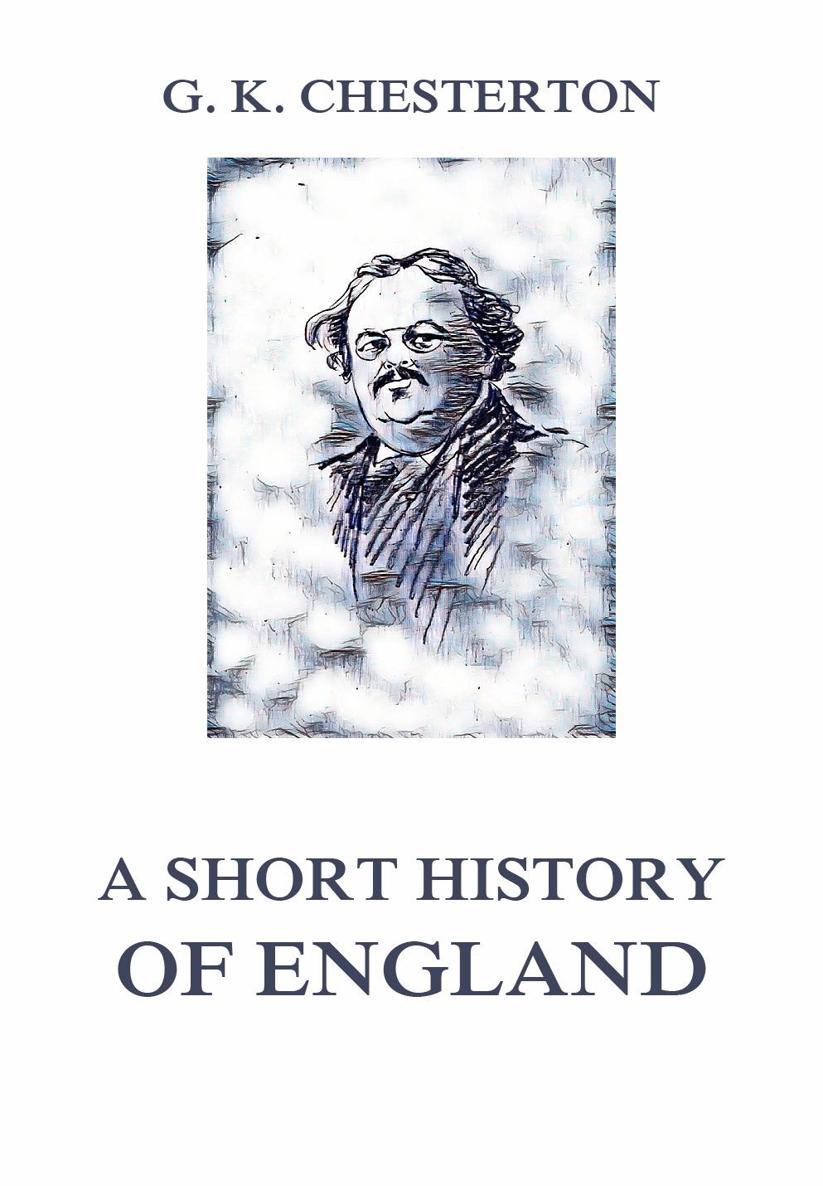 A Short History of England G K CHESTERTON A Short History of England G - photo 1