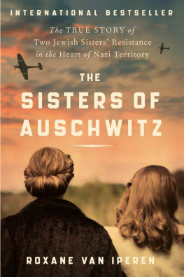 Roxane van Iperen - The Sisters of Auschwitz: The True Story of Two Jewish Sisters Resistance in the Heart of Nazi Territory