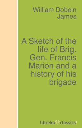 William Dobein James - A Sketch of the life of Brig. Gen. Francis Marion and a history of his brigade
