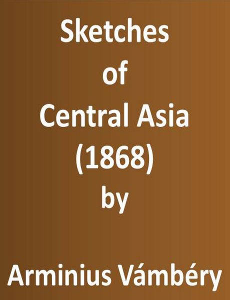 SKETCHES OF CENTRAL ASIA SKETCHES OF CENTRAL ASIA ADDITIONAL CHAPTERS ON - photo 1