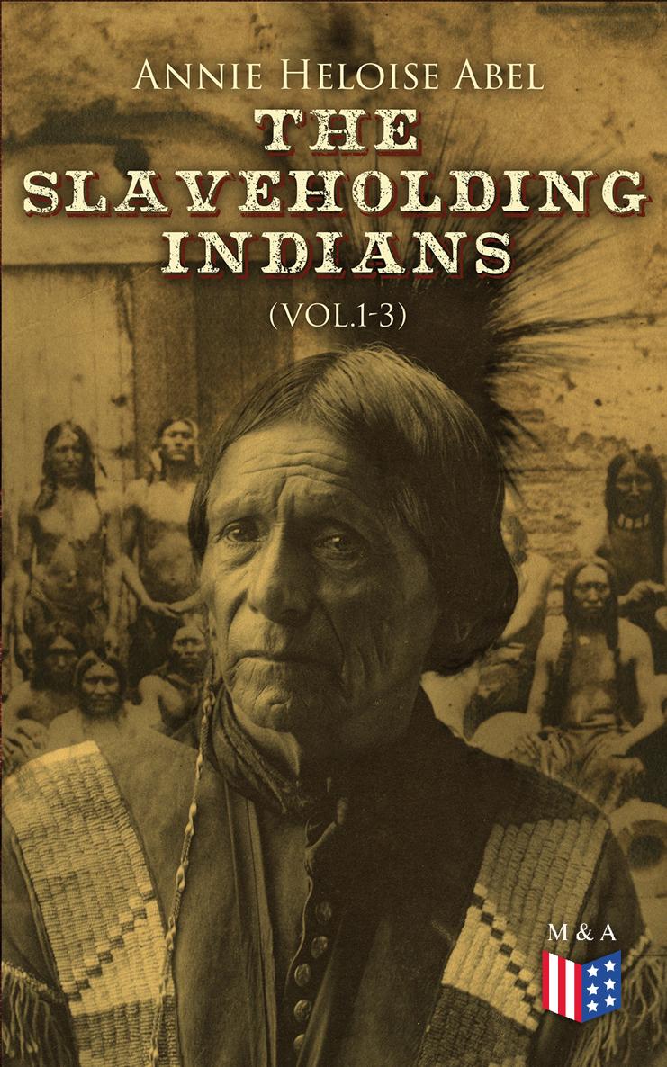 Annie Heloise Abel The Slaveholding Indians Vol1-3 Native Americans as - photo 1