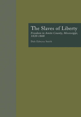 Dale Edwyna Smith - The Slaves of Liberty: Freedom in Amite County, Mississippi, 1820-1868