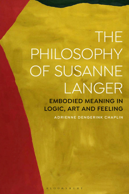 Adrienne Dengerink Chaplin The Philosophy of Susanne Langer: Embodied Meaning in Logic, Art and Feeling