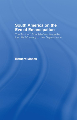Bernard Moses - South America on the Eve of Emancipation: The Southern Spanish Colonies in the Last Half-Century of their Dependence