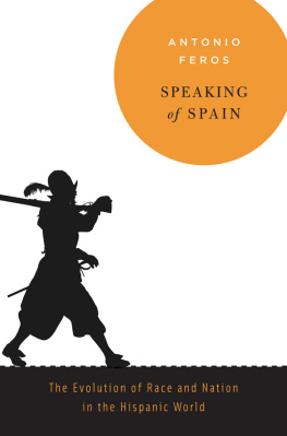 Antonio Feros - Speaking of Spain: The Evolution of Race and Nation in the Hispanic World