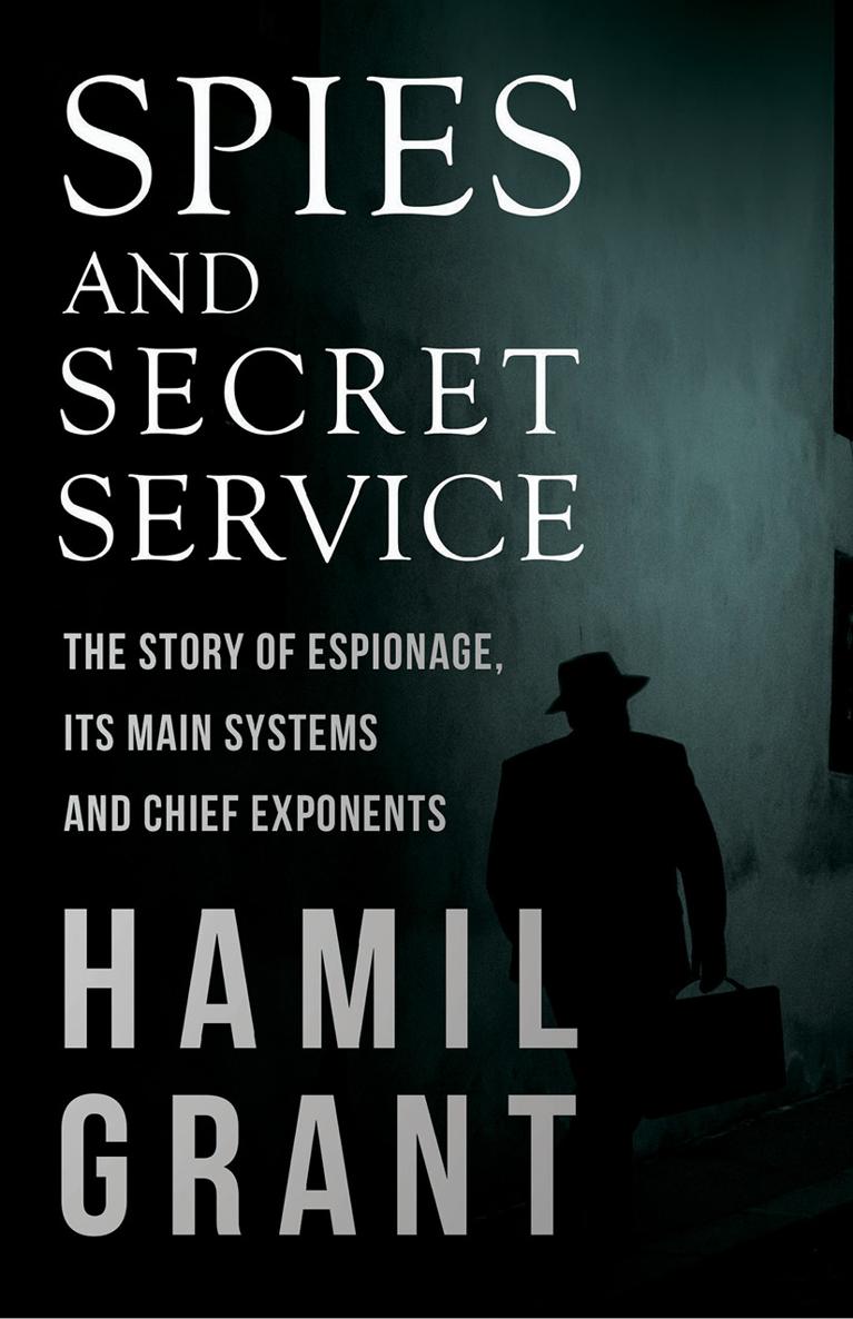 SPIES AND SECRET SERVICE THE STORY OF ESPIONAGE ITS MAIN SYSTEMS AND CHIEF - photo 1