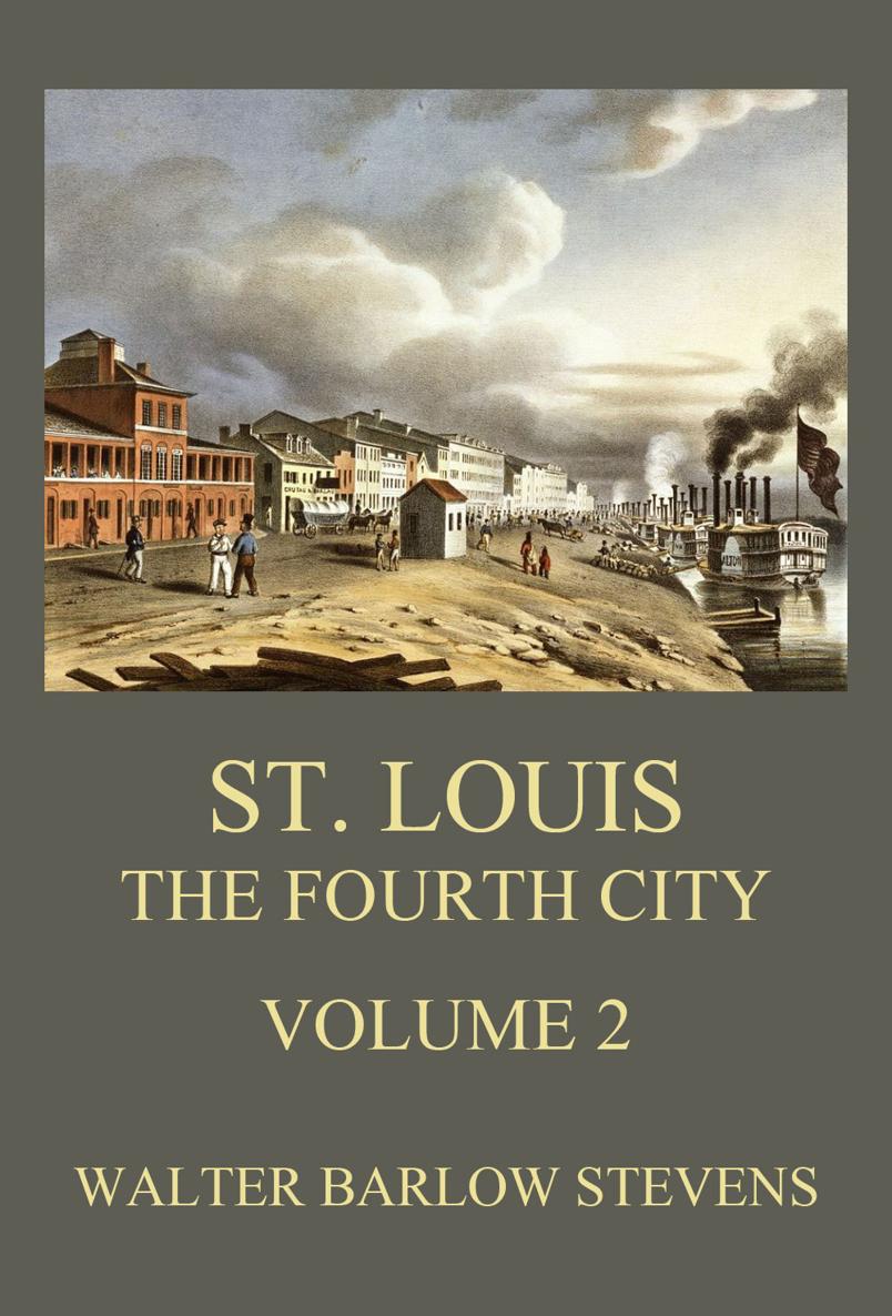 St Louis The Fourth City 1764 1911 Volume 2 WALTER BARLOW STEVENS St - photo 1