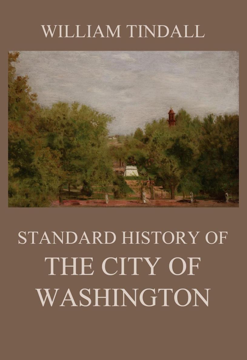Standard History Of The City Of Washington WILLIAM TINDALL Standard History - photo 1
