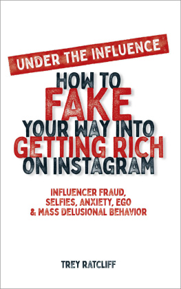 Trey Ratcliff Under the Influence - How to Fake Your Way into Getting Rich on Instagram: Influencer Fraud, Selfies, Anxiety, Ego, and Mass Delusional Behavior