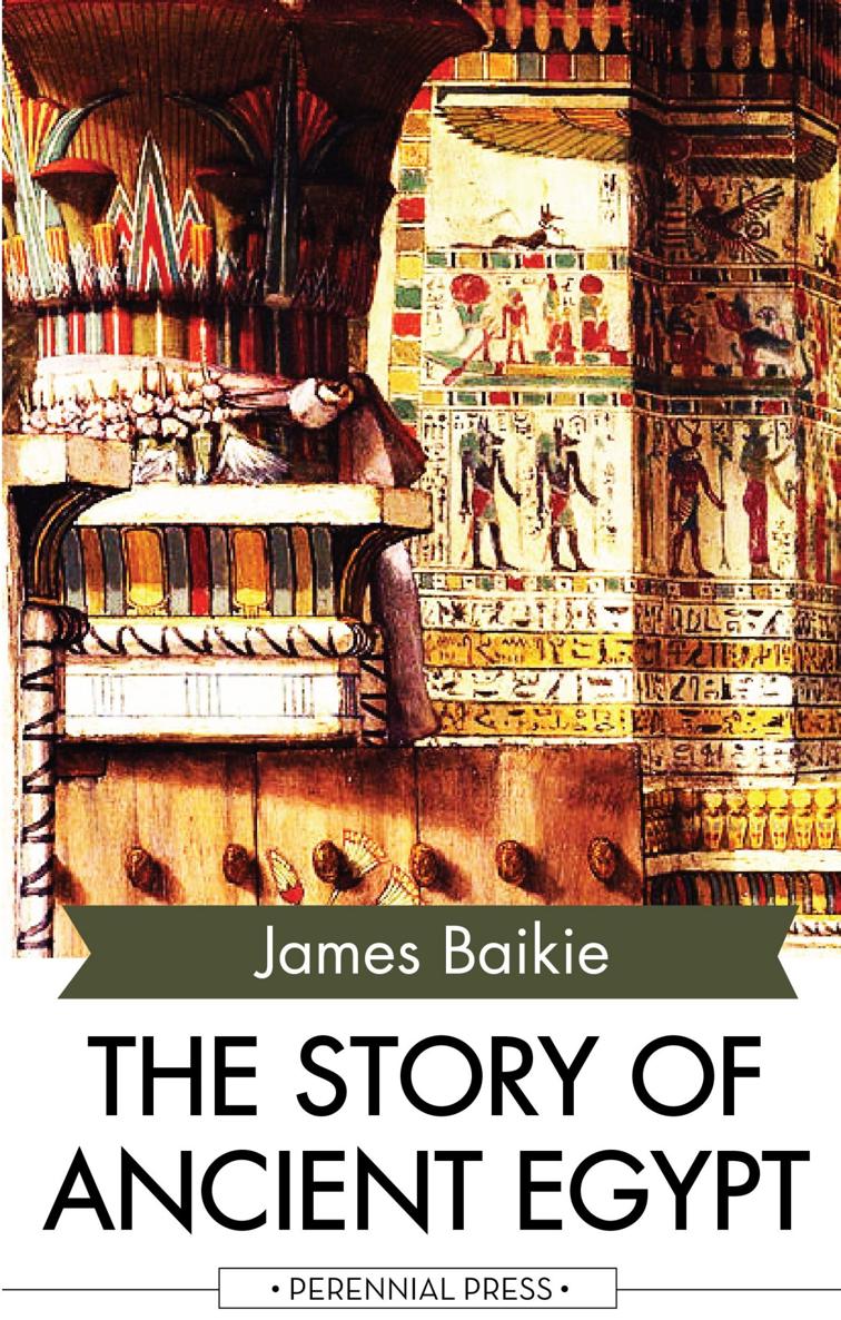 THE STORY OF ANCIENT EGYPT James Baikie PERENNIAL PRESS Thank you for reading - photo 1