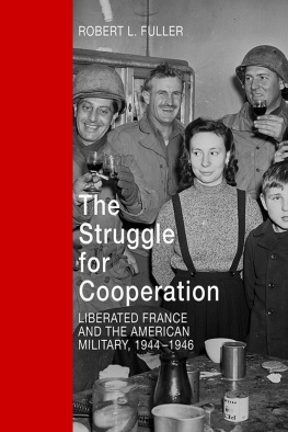 Robert L. Fuller The Struggle for Cooperation: Liberated France and the American Military, 1944–1946