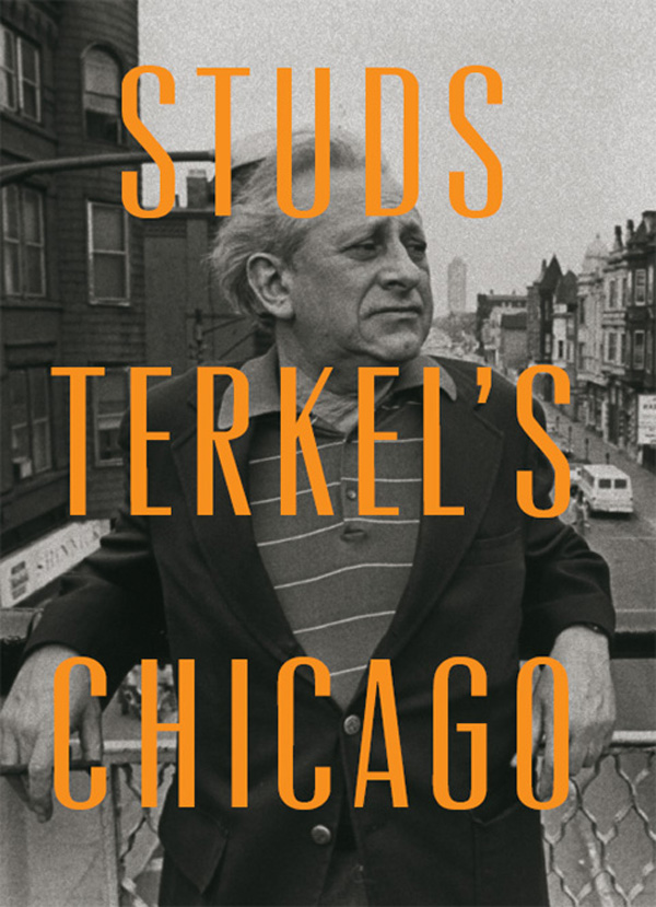 Studs Terkels Chicago OTHER BOOKS BY STUDS TERKEL American Dreams Lost and - photo 1