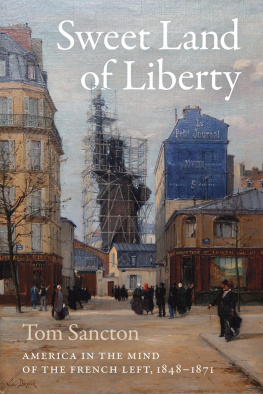 Tom Sancton - Sweet Land of Liberty: America in the Mind of the French Left, 1848–1871