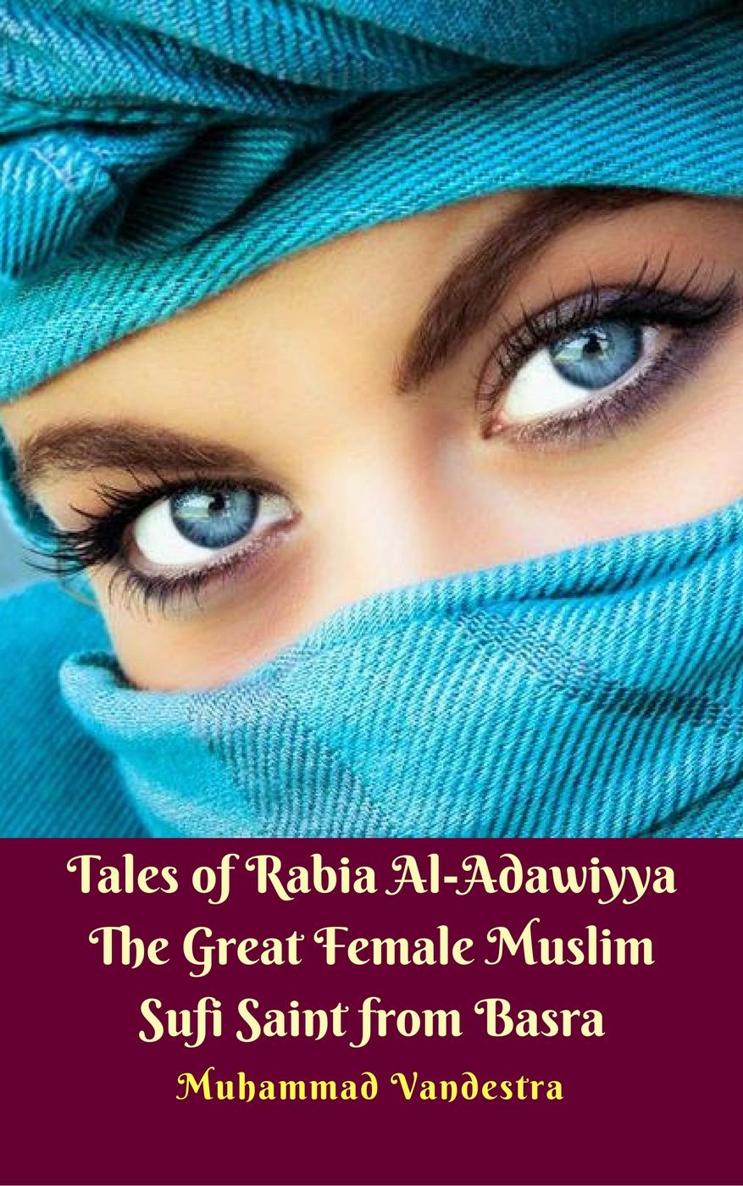 Tales of Rabia Al-Adawiyya The Great Female Muslim Sufi Saint from Basra by - photo 1