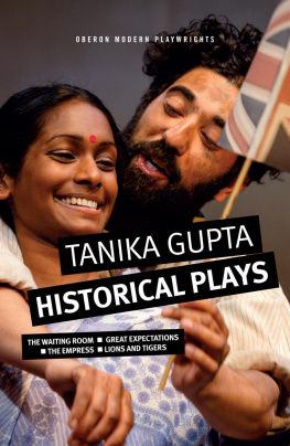 Tanika Gupta - Tanika Gupta: Historical Plays: The Waiting Room; Great Expectations; The Empress; Lions and Tigers