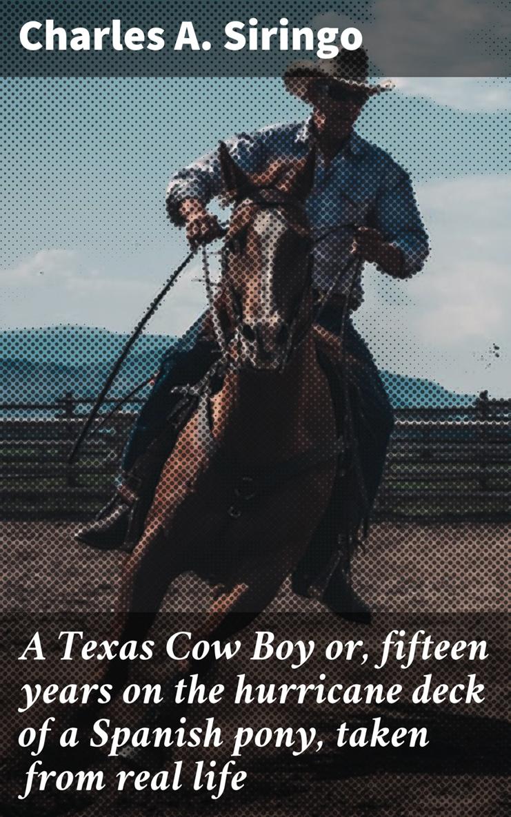 Charles A Siringo A Texas Cow Boy or fifteen years on the hurricane deck of a - photo 1