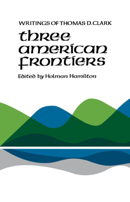 Thomas Dionysius Clark Three American Frontiers. Writings of Thomas D. Clark. Edited with an Introduction by Holman Hamilton