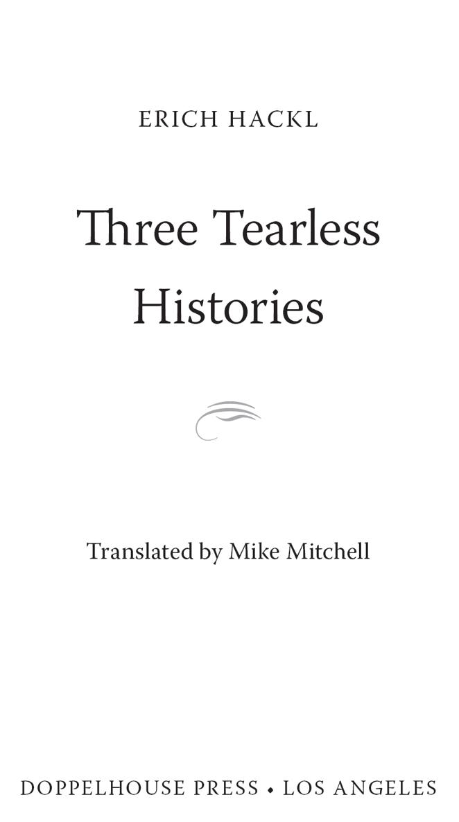 Three Tearless Histories By ERICH HACKL Translated by MIKE MITCHELL Copyright - photo 3